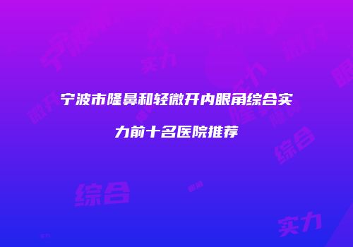 宁波市隆鼻和轻微开内眼角综合实力前十名医院推荐