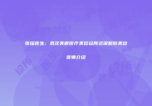 张瑶医生：武汉美呗医疗美容诊所资深整形美容医师介绍