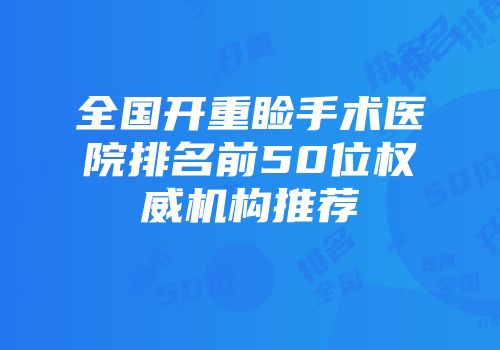 全国开重睑手术医院排名前50位权威机构推荐