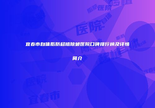 宜春市自体脂肪移植除皱医院口碑排行榜及详情简介