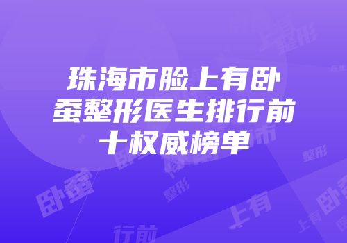 珠海市脸上有卧蚕整形医生排行前十权威榜单
