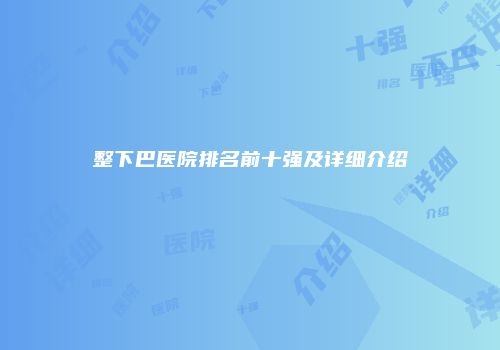 整下巴医院排名前十强及详细介绍