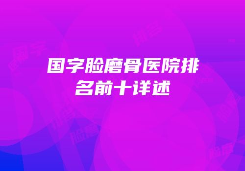 国字脸磨骨医院排名前十详述