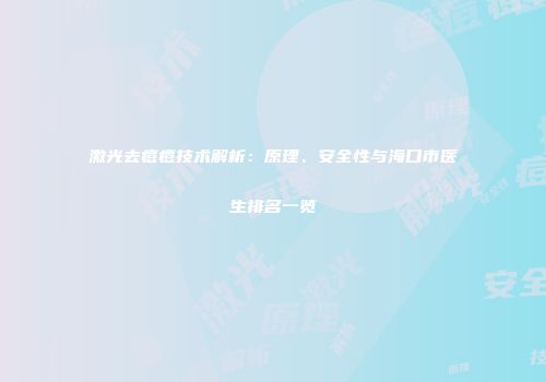激光去痘痘技术解析：原理、安全性与海口市医生排名一览