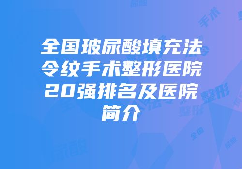 全国玻尿酸填充法令纹手术整形医院20强排名及医院简介