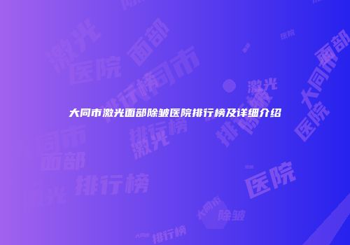 大同市激光面部除皱医院排行榜及详细介绍