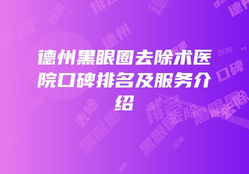德州黑眼圈去除术医院口碑排名及服务介绍