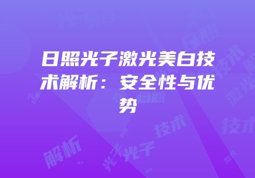 日照光子激光美白技术解析：安全性与优势