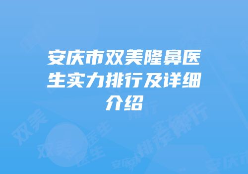 安庆市双美隆鼻医生实力排行及详细介绍