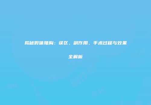 揭秘假体隆胸：误区、副作用、手术过程与效果全解析