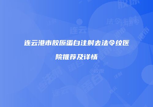 连云港市胶原蛋白注射去法令纹医院推荐及详情