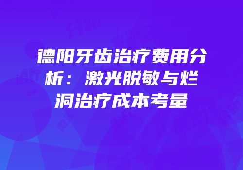 德阳牙齿治疗费用分析：激光脱敏与烂洞治疗成本考量