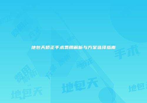 地包天矫正手术费用解析与方案选择指南