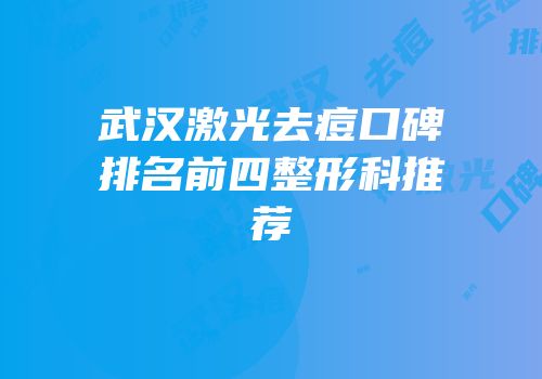 武汉激光去痘口碑排名前四整形科推荐