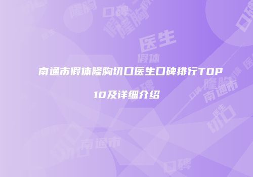 南通市假体隆胸切口医生口碑排行TOP10及详细介绍