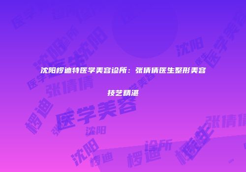 沈阳椤迪特医学美容诊所：张倩倩医生整形美容技艺精湛