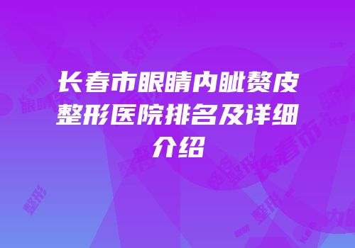 长春市眼睛内眦赘皮整形医院排名及详细介绍