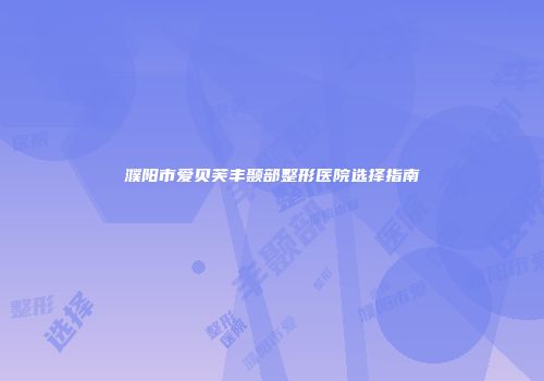 濮阳市爱贝芙丰颞部整形医院选择指南