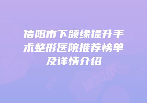 信阳市下颌缘提升手术整形医院推荐榜单及详情介绍