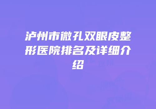 泸州市微孔双眼皮整形医院排名及详细介绍