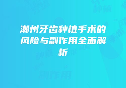 潮州牙齿种植手术的风险与副作用全面解析