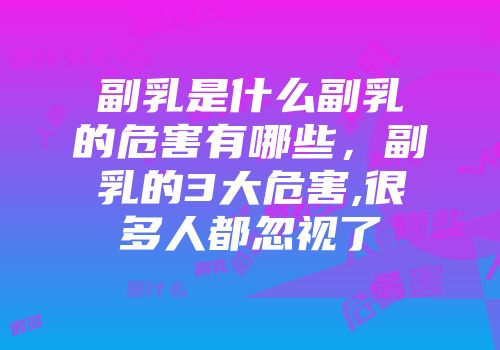副乳是什么副乳的危害有哪些，副乳的3大危害,很多人都忽视了