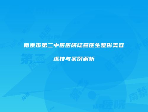 南京市第二中医医院陆燕医生整形美容术技与案例解析