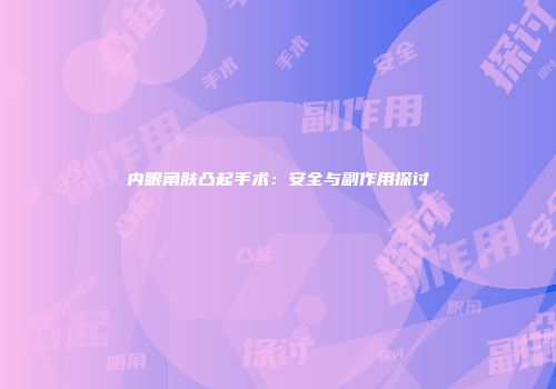 内眼角肤凸起手术：安全与副作用探讨