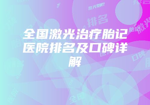 全国激光治疗胎记医院排名及口碑详解