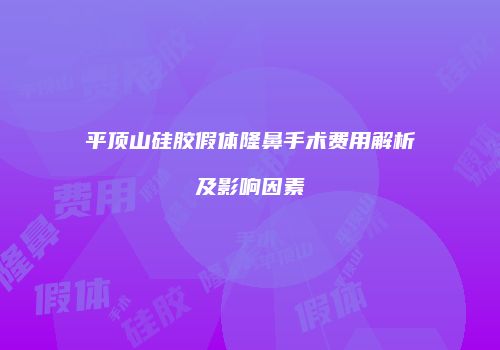 平顶山硅胶假体隆鼻手术费用解析及影响因素
