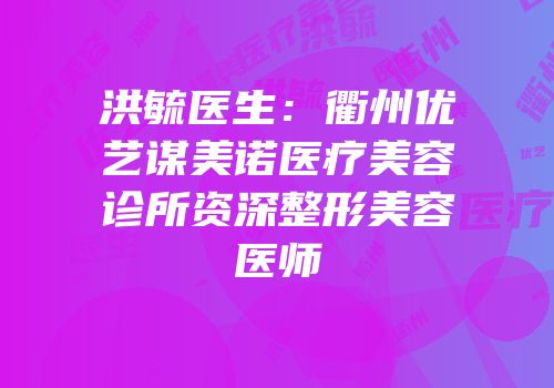 洪毓医生：衢州优艺谋美诺医疗美容诊所资深整形美容医师