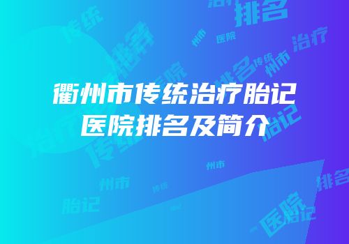衢州市传统治疗胎记医院排名及简介