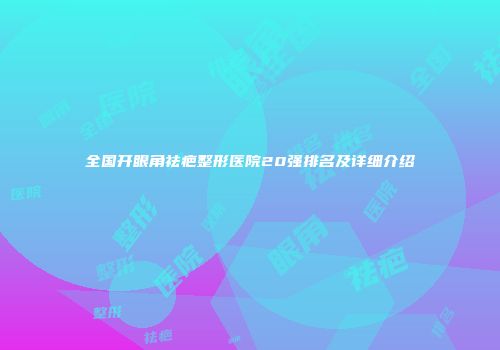全国开眼角祛疤整形医院20强排名及详细介绍