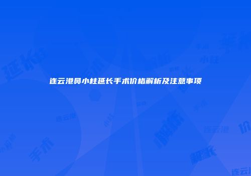 连云港鼻小柱延长手术价格解析及注意事项