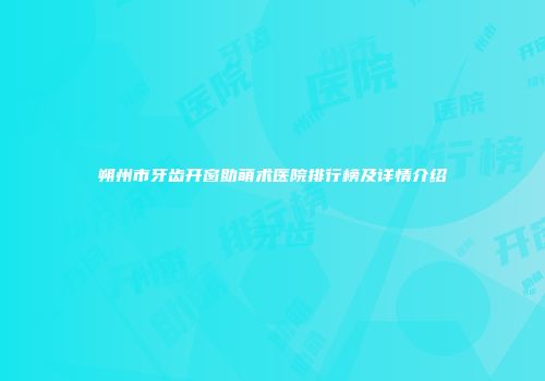 朔州市牙齿开窗助萌术医院排行榜及详情介绍