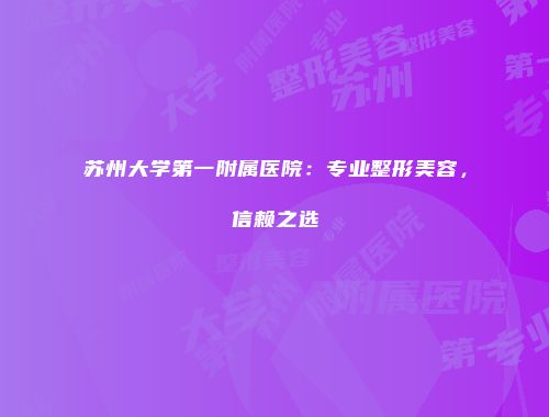 苏州大学第一附属医院：专业整形美容，信赖之选
