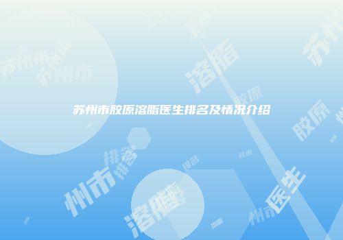苏州市胶原溶脂医生排名及情况介绍