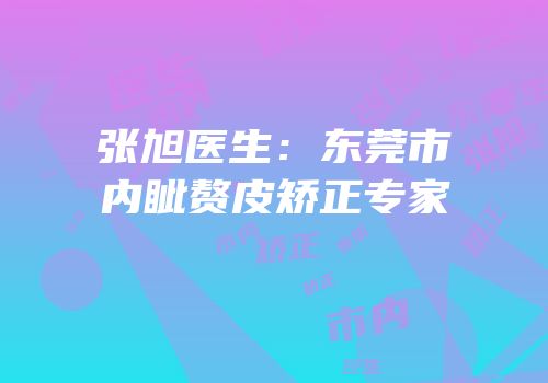 张旭医生：东莞市内眦赘皮矫正专家