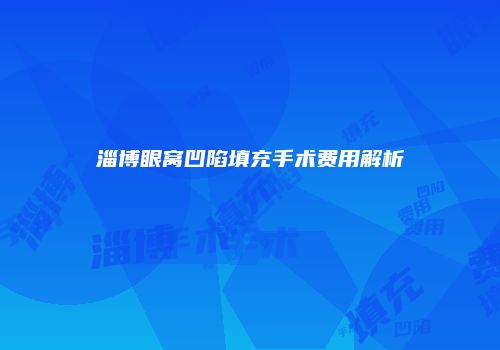 淄博眼窝凹陷填充手术费用解析