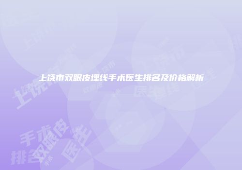 上饶市双眼皮埋线手术医生排名及价格解析