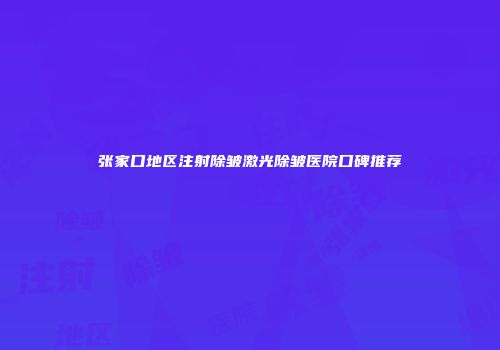张家口地区注射除皱激光除皱医院口碑推荐