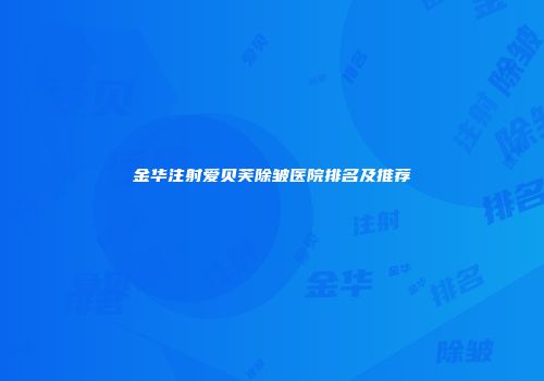 金华注射爱贝芙除皱医院排名及推荐