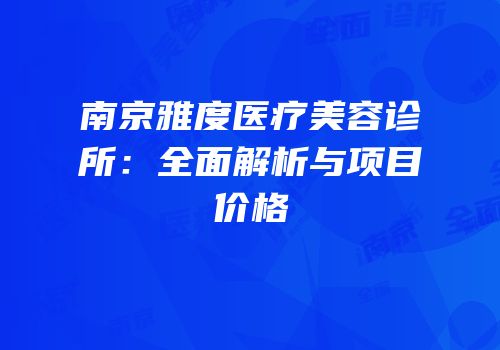 南京雅度医疗美容诊所：全面解析与项目价格
