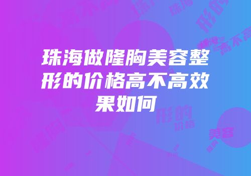 珠海做隆胸美容整形的价格高不高效果如何