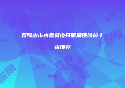 双鸭山市内置赘皮开眼角医院前十强推荐