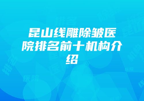 昆山线雕除皱医院排名前十机构介绍