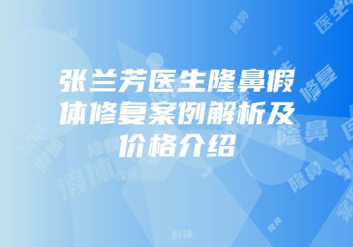 张兰芳医生隆鼻假体修复案例解析及价格介绍