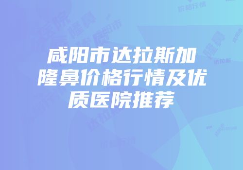 咸阳市达拉斯加隆鼻价格行情及优质医院推荐