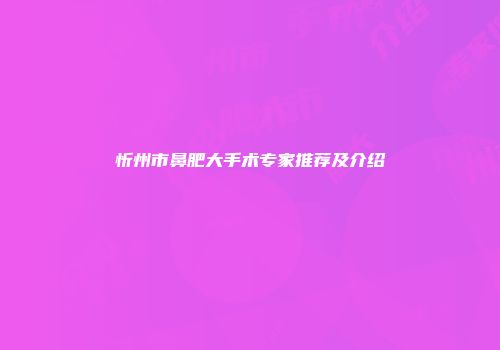 忻州市鼻肥大手术专家推荐及介绍