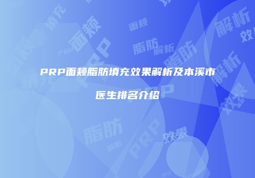 PRP面颊脂肪填充效果解析及本溪市医生排名介绍